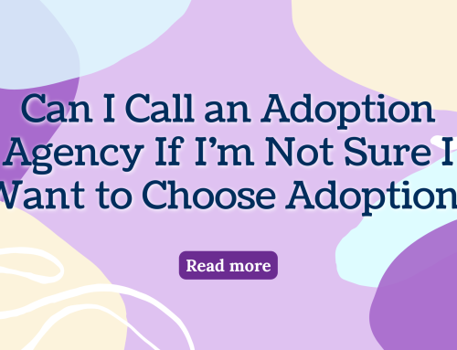 Can I Call an Adoption Agency If I’m Not Sure I Want to Choose Adoption?